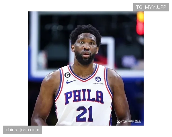 恩比德时隔237天复出归来 费城76人内线核心重登赛场再燃希望
